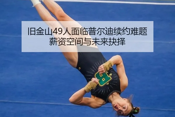 旧金山49人面临普尔迪续约难题 薪资空间与未来抉择